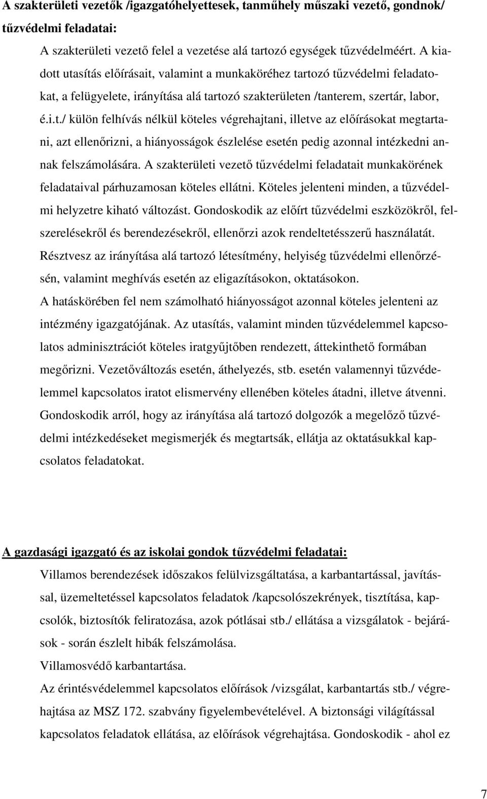 A szakterületi vezető tűzvédelmi feladatait munkakörének feladataival párhuzamosan köteles ellátni. Köteles jelenteni minden, a tűzvédelmi helyzetre kiható változást.