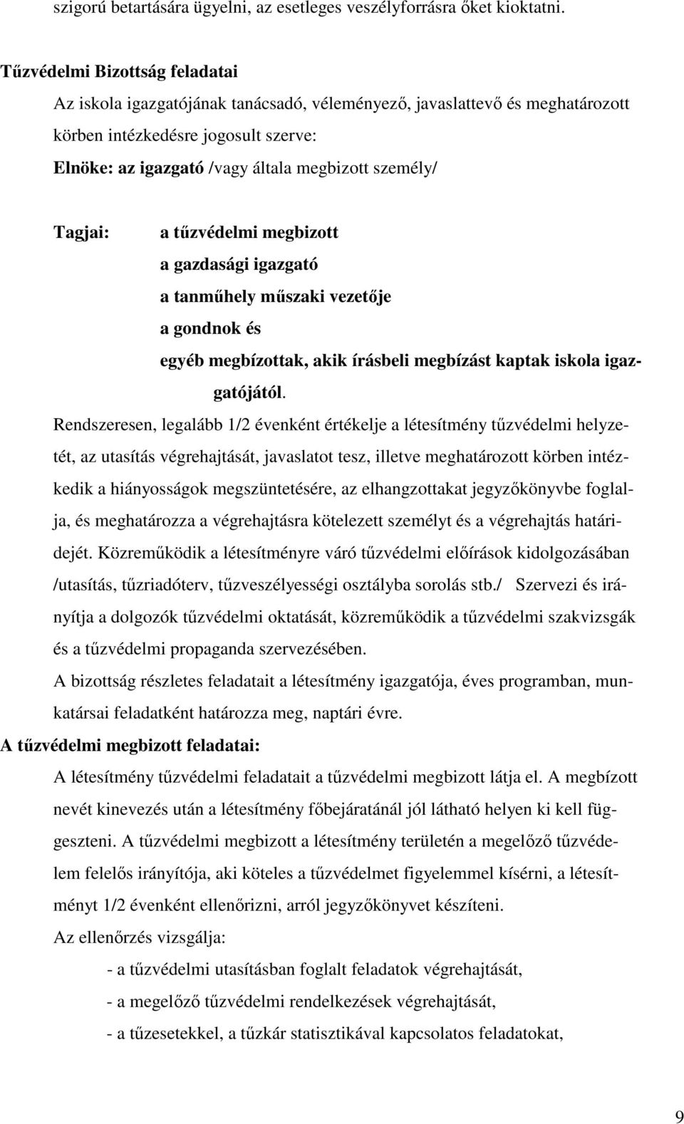 Tagjai: a tűzvédelmi megbizott a gazdasági igazgató a tanműhely műszaki vezetője a gondnok és egyéb megbízottak, akik írásbeli megbízást kaptak iskola igazgatójától.