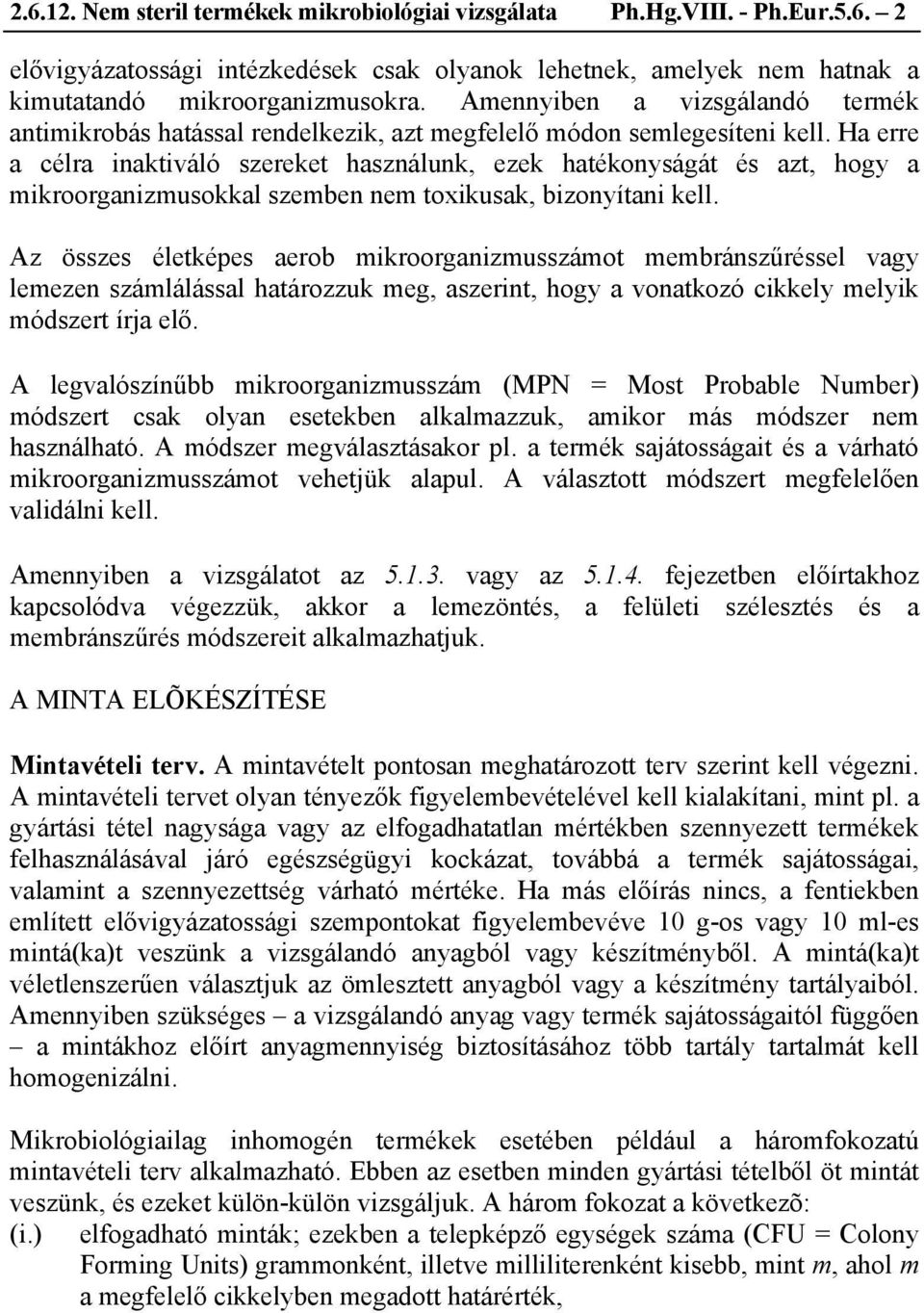 Ha erre a célra inaktiváló szereket használunk, ezek hatékonyságát és azt, hogy a mikroorganizmusokkal szemben nem toxikusak, bizonyítani kell.