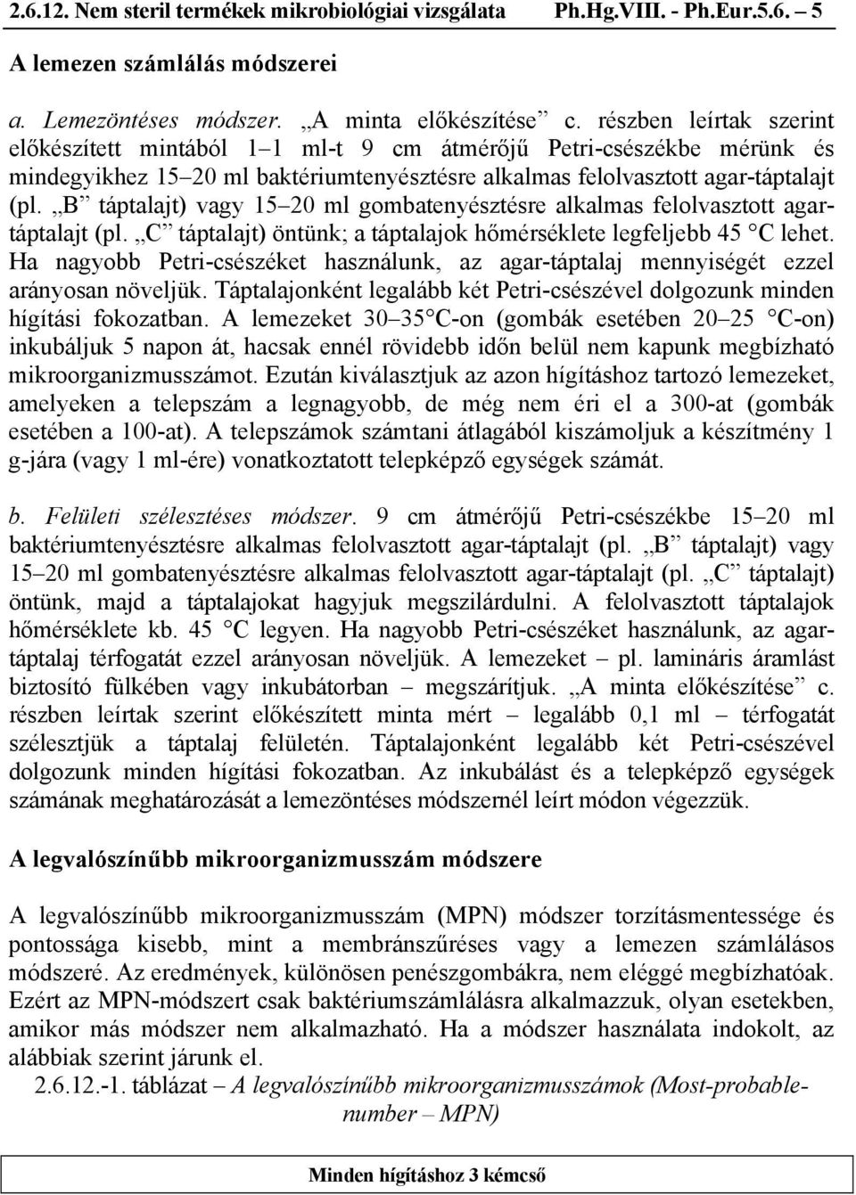 B táptalajt) vagy 15 20 ml gombatenyésztésre alkalmas felolvasztott agartáptalajt (pl. C táptalajt) öntünk; a táptalajok hőmérséklete legfeljebb 45 C lehet.