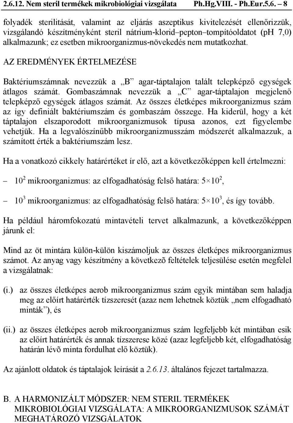 AZ EREDMÉNYEK ÉRTELMEZÉSE Baktériumszámnak nevezzük a B agar-táptalajon talált telepképző egységek átlagos számát.