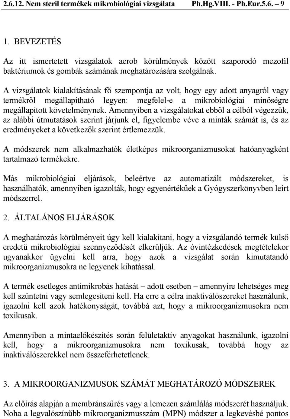 A vizsgálatok kialakításának fő szempontja az volt, hogy egy adott anyagról vagy termékről megállapítható legyen: megfelel-e a mikrobiológiai minőségre megállapított követelménynek.