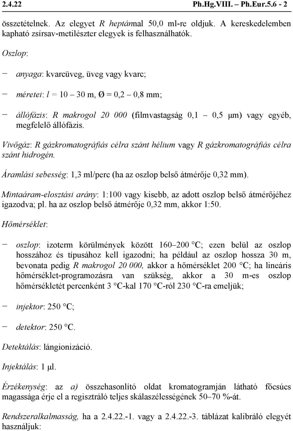 Vivőgáz: R gázkromatográfiás célra szánt hélium vagy R gázkromatográfiás célra szánt hidrogén. Áramlási sebesség: 1,3 ml/perc (ha az oszlop belső átmérője 0,32 mm).