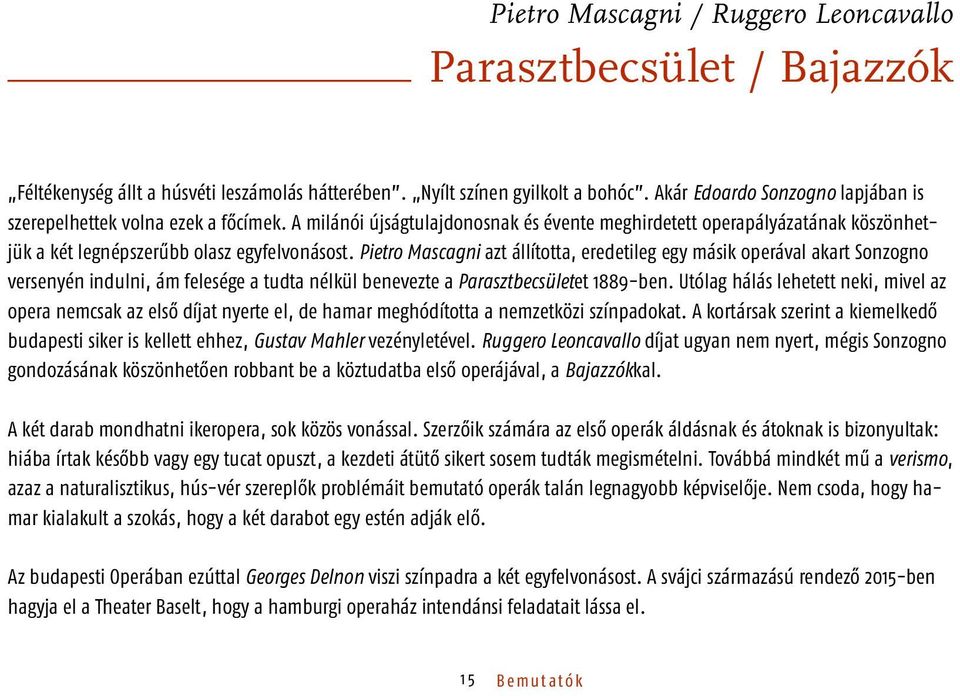 Pietro Mascagni azt állította, eredetileg egy másik operával akart Sonzogno versenyén indulni, ám felesége a tudta nélkül benevezte a Parasztbecsületet 1889-ben.