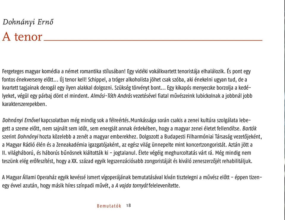 .. Egy kikapós menyecske borzolja a kedélyeket, végül egy párbaj dönt el mindent. Almási-Tóth András vezetésével fiatal művészeink lubickolnak a jobbnál jobb karakterszerepekben.