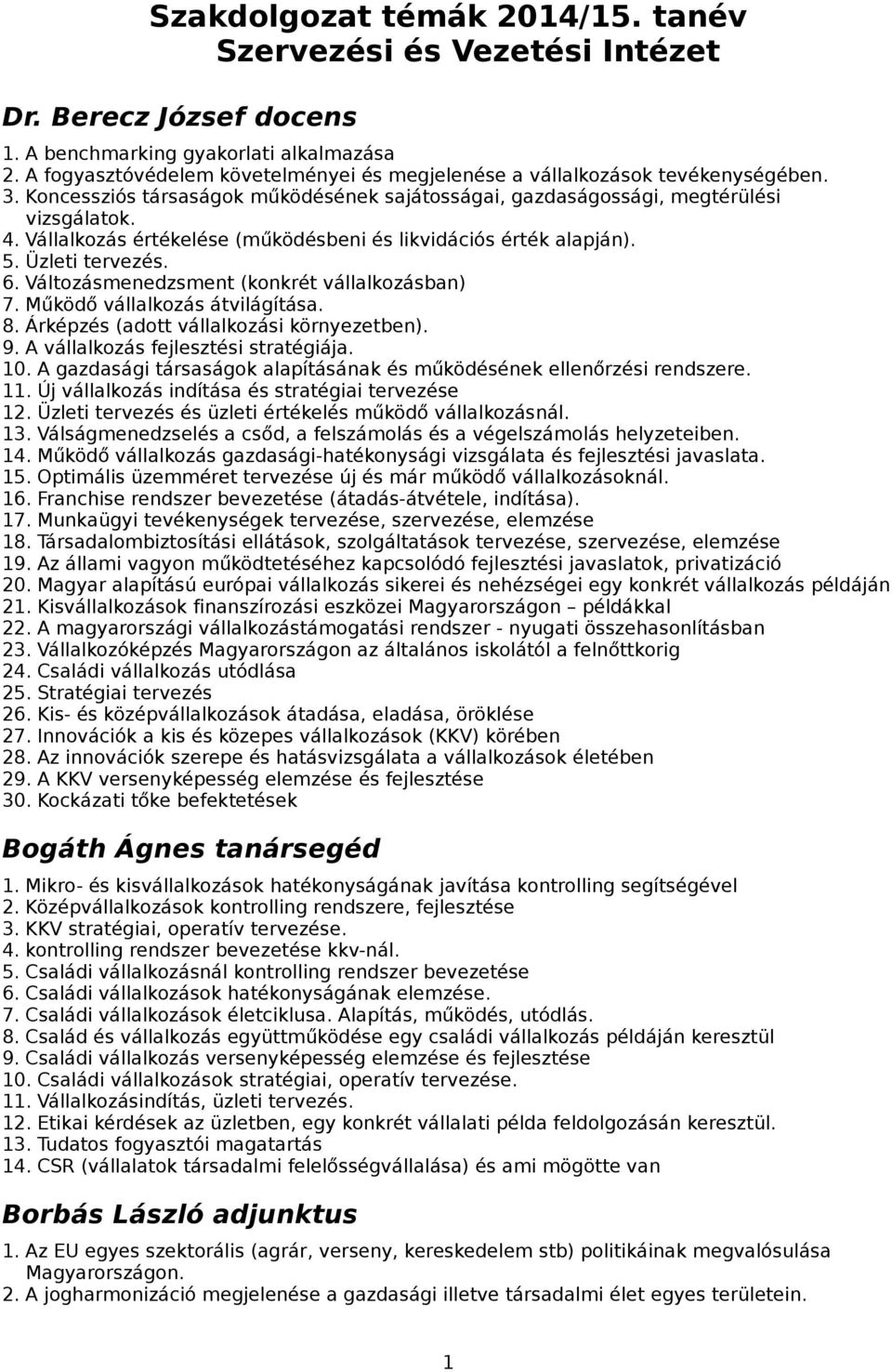 Vállalkozás értékelése (működésbeni és likvidációs érték alapján). 5. Üzleti tervezés. 6. Változásmenedzsment (konkrét vállalkozásban) 7. Működő vállalkozás átvilágítása. 8.