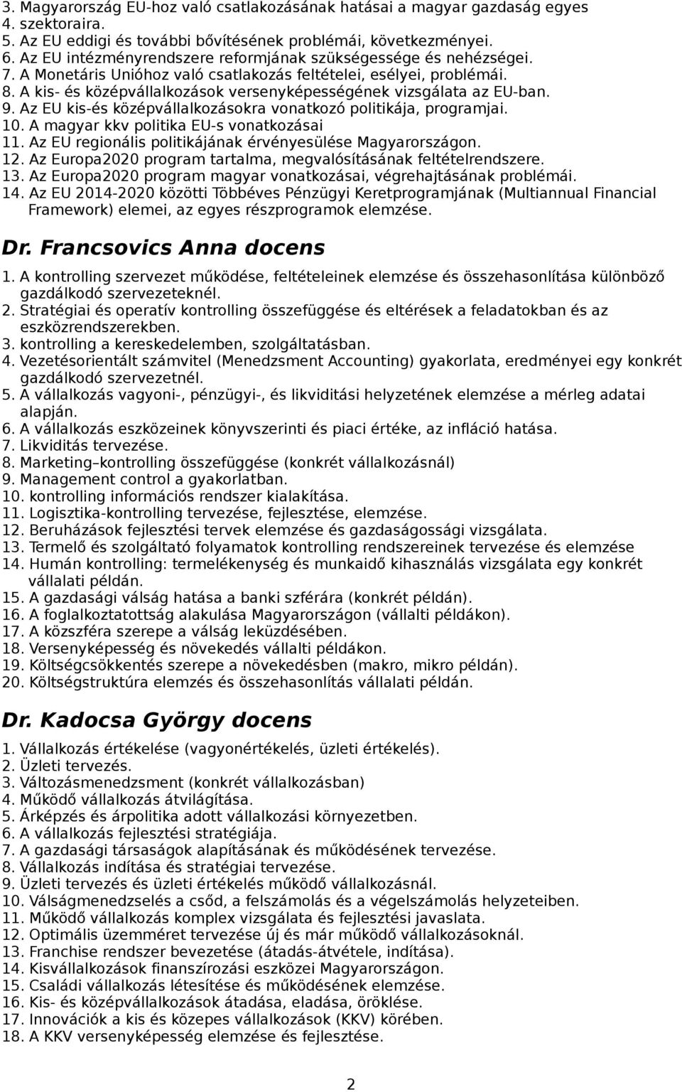 A kis- és középvállalkozások versenyképességének vizsgálata az EU-ban. 9. Az EU kis-és középvállalkozásokra vonatkozó politikája, programjai. 10. A magyar kkv politika EU-s vonatkozásai 11.