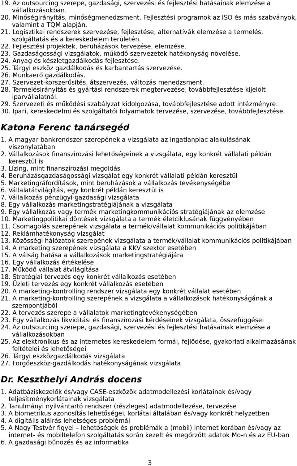 22. Fejlesztési projektek, beruházások tervezése, elemzése. 23. Gazdaságossági vizsgálatok, működő szervezetek hatékonyság növelése. 24. Anyag és készletgazdálkodás fejlesztése. 25.