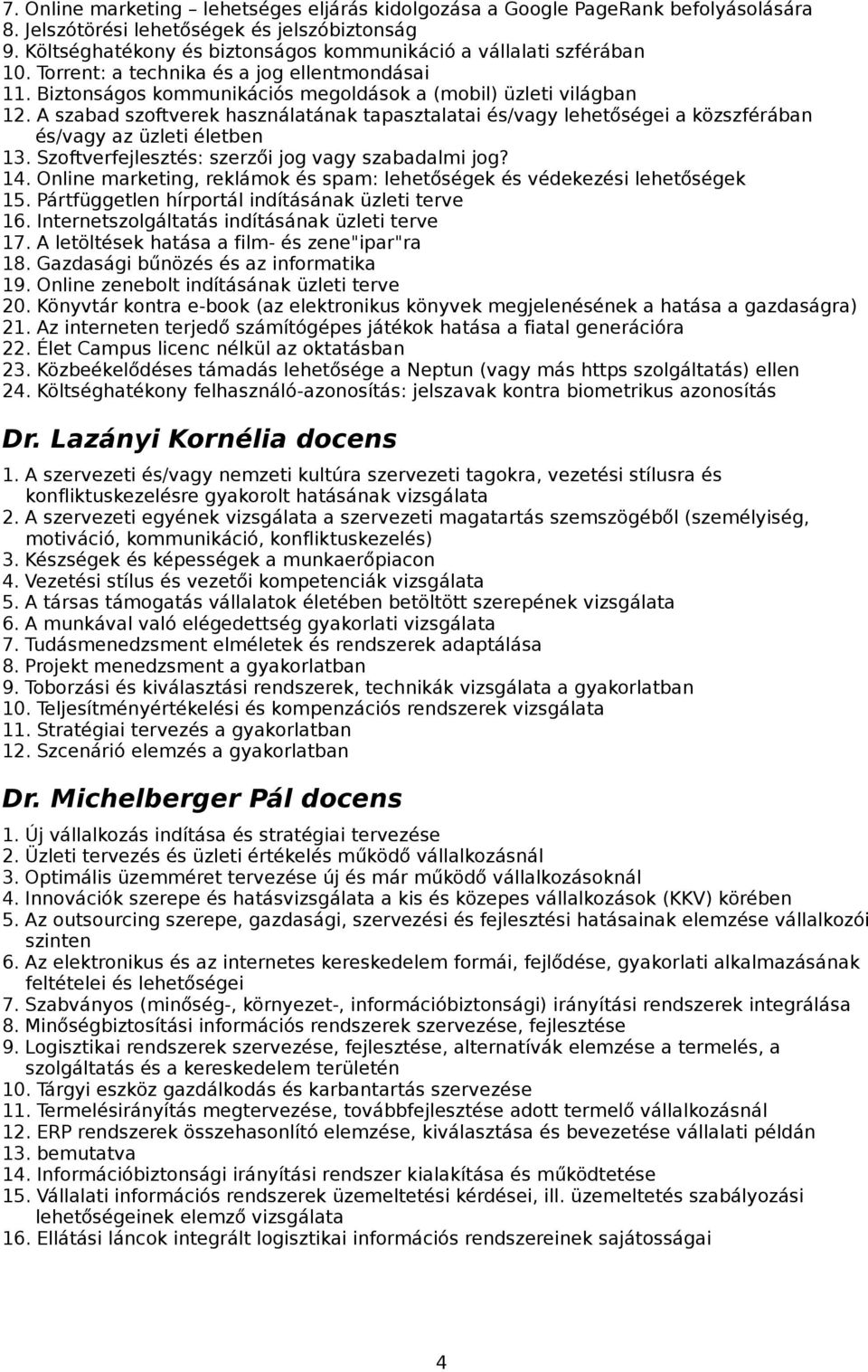 A szabad szoftverek használatának tapasztalatai és/vagy lehetőségei a közszférában és/vagy az üzleti életben 13. Szoftverfejlesztés: szerzői jog vagy szabadalmi jog? 14.