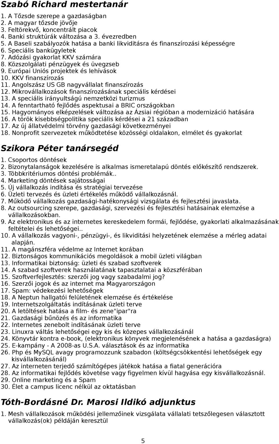 Európai Uniós projektek és lehívások 10. KKV finanszírozás 11. Angolszász US GB nagyvállalat finanszírozás 12. Mikrovállalkozások finanszírozásának speciális kérdései 13.