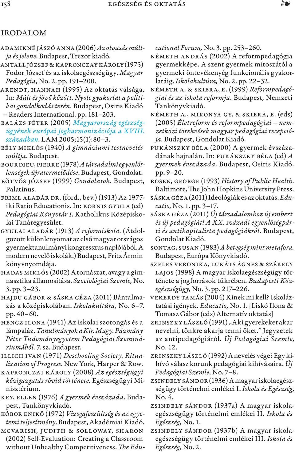 pp. 181 203. Balázs Péter (2005) Magyarország egészségügyének európai jogharmonizációja a XVIII. században. LAM 2005;15(1):80 3. Bély Miklós (1940) A gimnáziumi testnevelés múltja. Budapest.