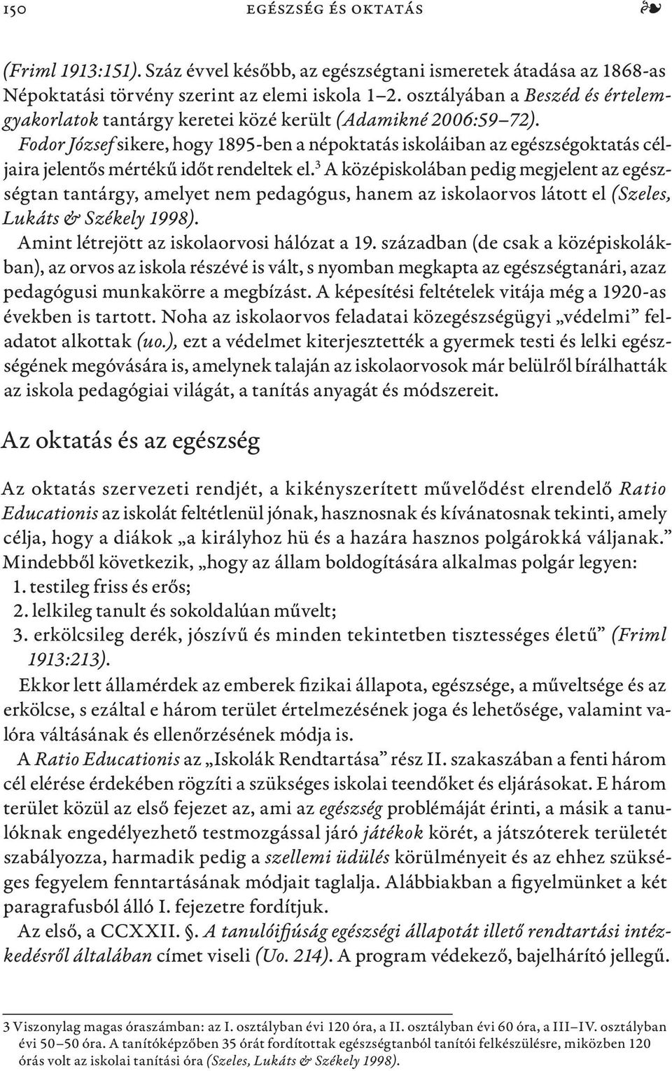 Fodor József sikere, hogy 1895-ben a népoktatás iskoláiban az egészségoktatás céljaira jelentős mértékű időt rendeltek el.