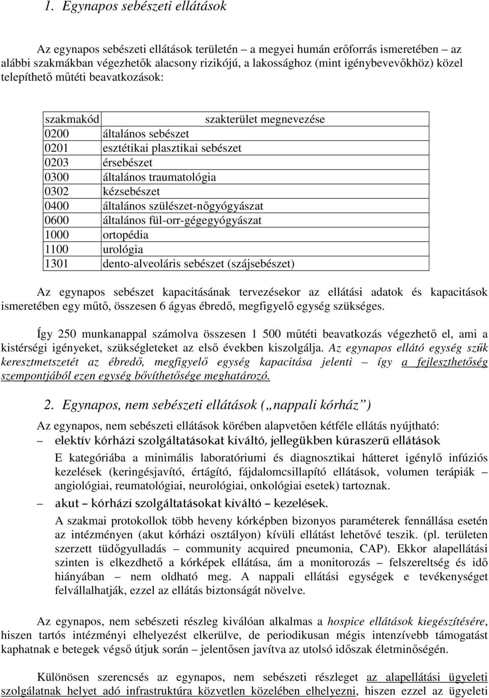 0400 általános szülészet-nőgyógyászat 0600 általános fül-orr-gégegyógyászat 1000 ortopédia 1100 urológia 1301 dento-alveoláris sebészet (szájsebészet) Az egynapos sebészet kapacitásának tervezésekor