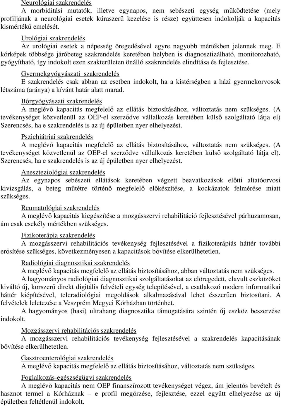 E kórképek többsége járóbeteg szakrendelés keretében helyben is diagnosztizálható, monitorozható, gyógyítható, így indokolt ezen szakterületen önálló szakrendelés elindítása és fejlesztése.