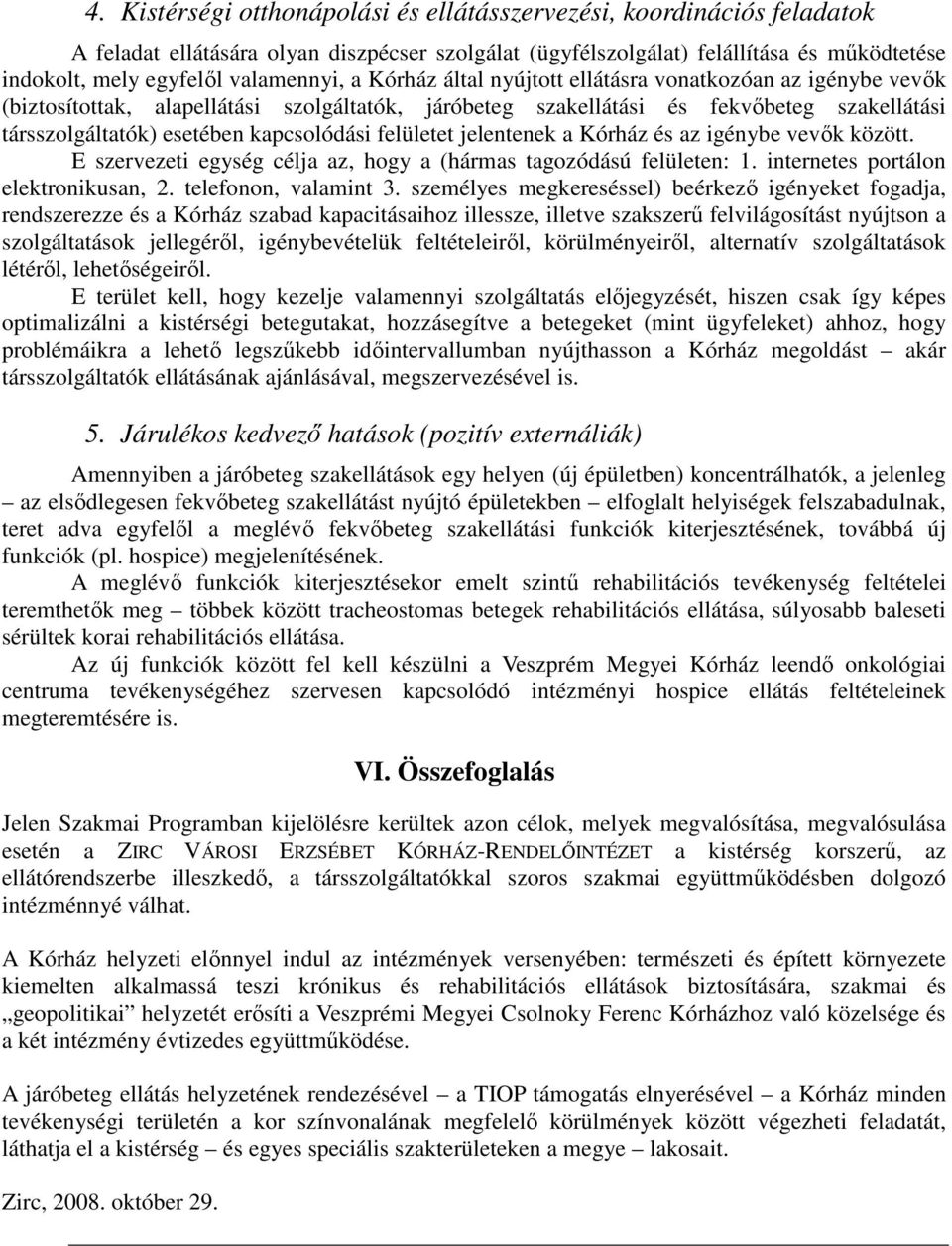 kapcsolódási felületet jelentenek a Kórház és az igénybe vevők között. E szervezeti egység célja az, hogy a (hármas tagozódású felületen: 1. internetes portálon elektronikusan, 2.