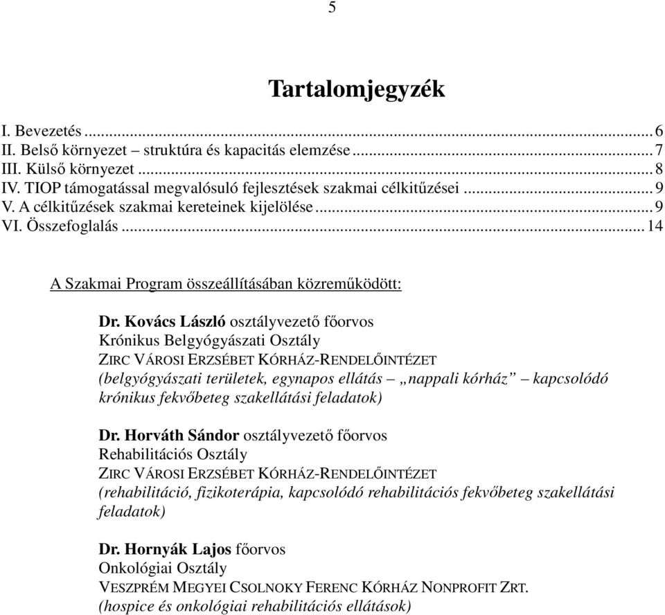 Kovács László osztályvezető főorvos Krónikus Belgyógyászati Osztály ZIRC VÁROSI ERZSÉBET KÓRHÁZ-RENDELŐINTÉZET (belgyógyászati területek, egynapos ellátás nappali kórház kapcsolódó krónikus