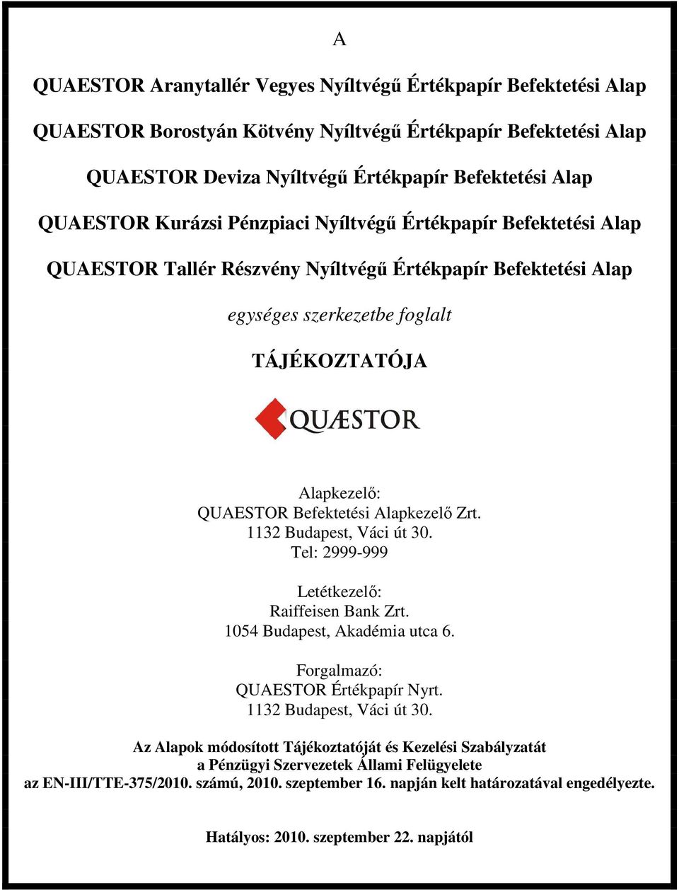 Alapkezelı Zrt. 1132 Budapest, Váci út 30. Tel: 2999-999 Letétkezelı: Raiffeisen Bank Zrt. 1054 Budapest, Akadémia utca 6. Forgalmazó: QUAESTOR Értékpapír Nyrt. 1132 Budapest, Váci út 30. Az Alapok módosított Tájékoztatóját és Kezelési Szabályzatát a Pénzügyi Szervezetek Állami Felügyelete az EN-III/TTE-375/2010.