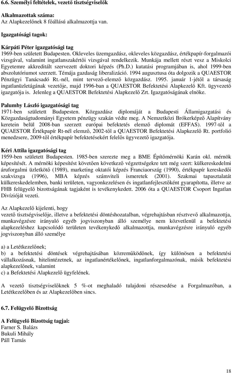 Munkája mellett részt vesz a Miskolci Egyetemre akkreditált szervezett doktori képzés (Ph.D.) kutatási programjában is, ahol 1999-ben abszolutóriumot szerzett. Témája gazdaság liberalizáció.