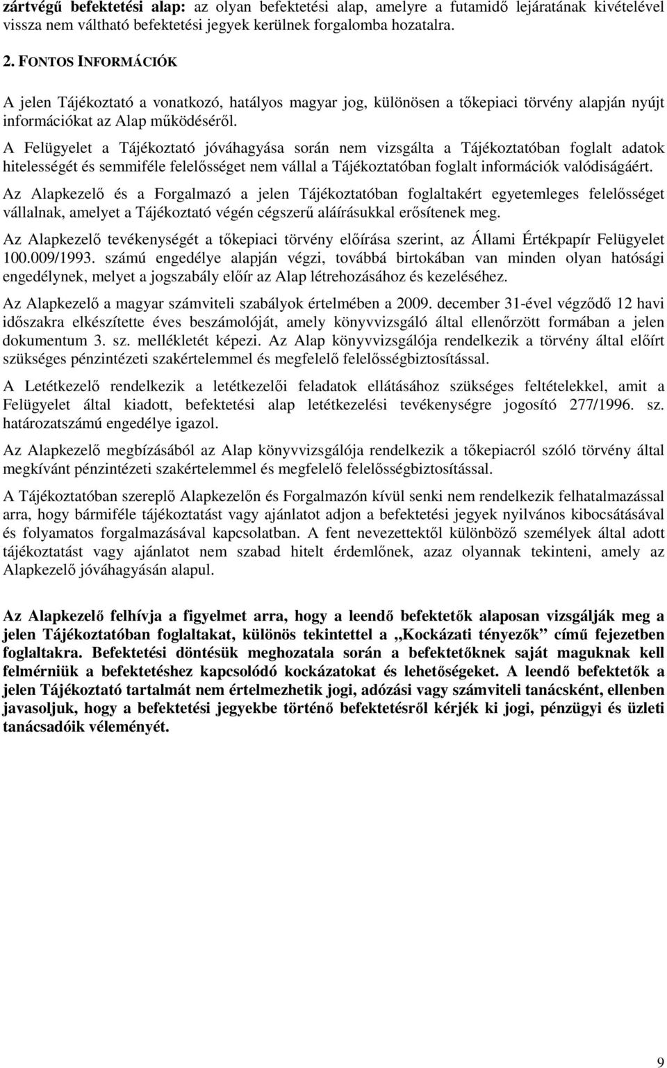 A Felügyelet a Tájékoztató jóváhagyása során nem vizsgálta a Tájékoztatóban foglalt adatok hitelességét és semmiféle felelısséget nem vállal a Tájékoztatóban foglalt információk valódiságáért.