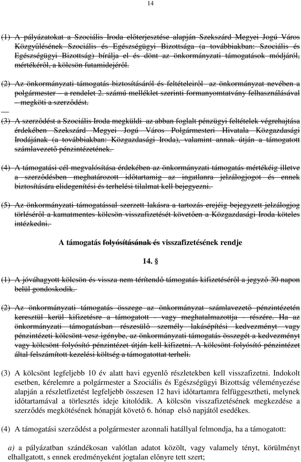 (2) Az önkormányzati támogatás biztosításáról és feltételeirıl az önkormányzat nevében a polgármester a rendelet 2. számú melléklet szerinti formanyomtatvány felhasználásával megköti a szerzıdést.