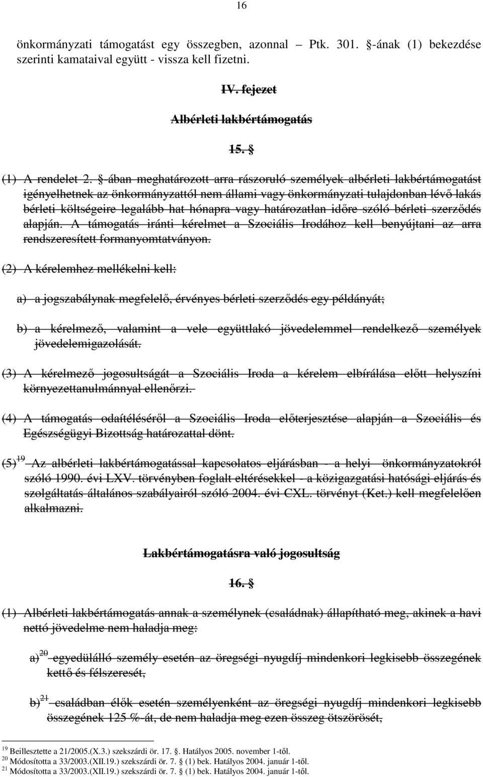 vagy határozatlan idıre szóló bérleti szerzıdés alapján. A támogatás iránti kérelmet a Szociális Irodához kell benyújtani az arra rendszeresített formanyomtatványon.