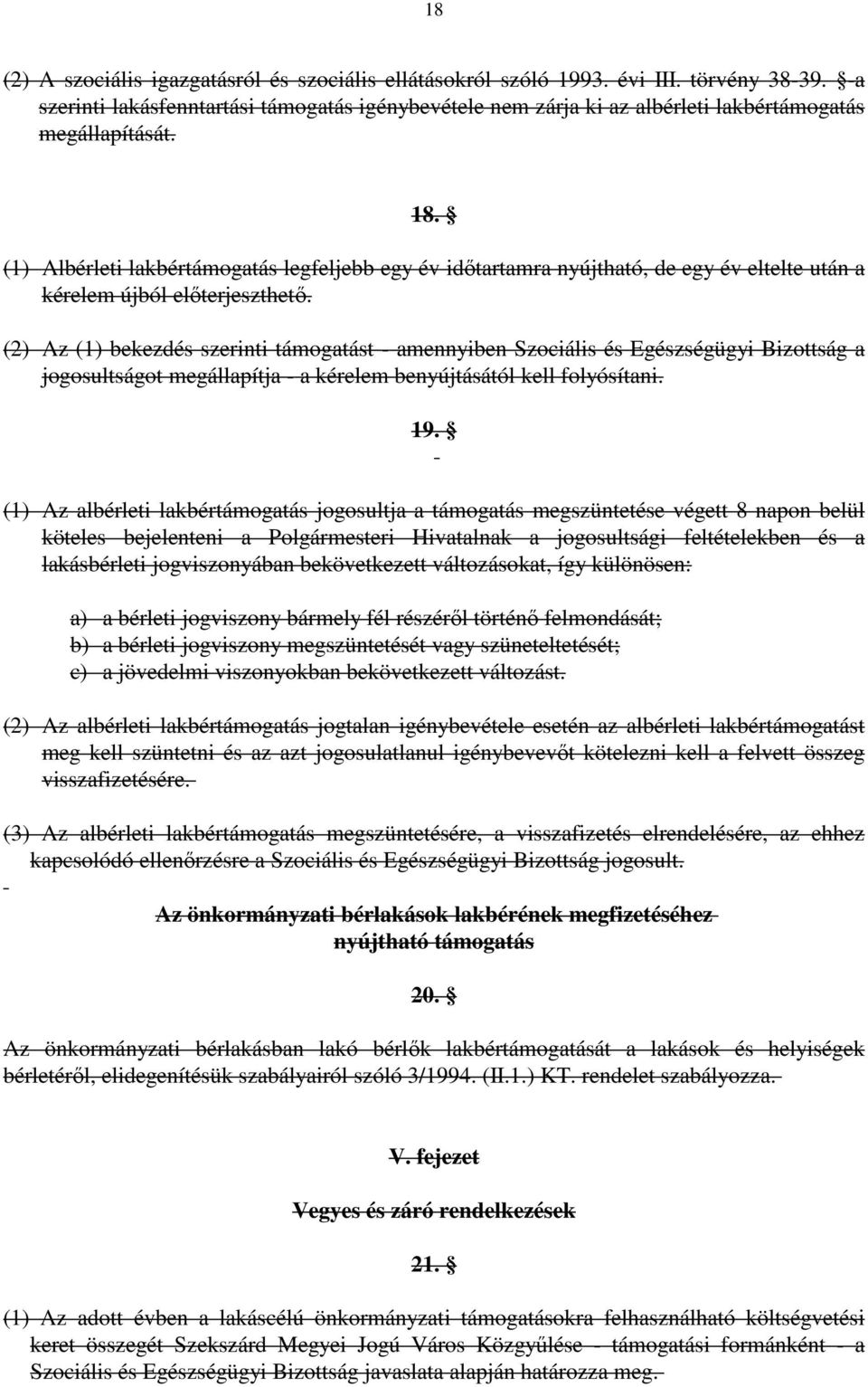 (1) Albérleti lakbértámogatás legfeljebb egy év idıtartamra nyújtható, de egy év eltelte után a kérelem újból elıterjeszthetı.