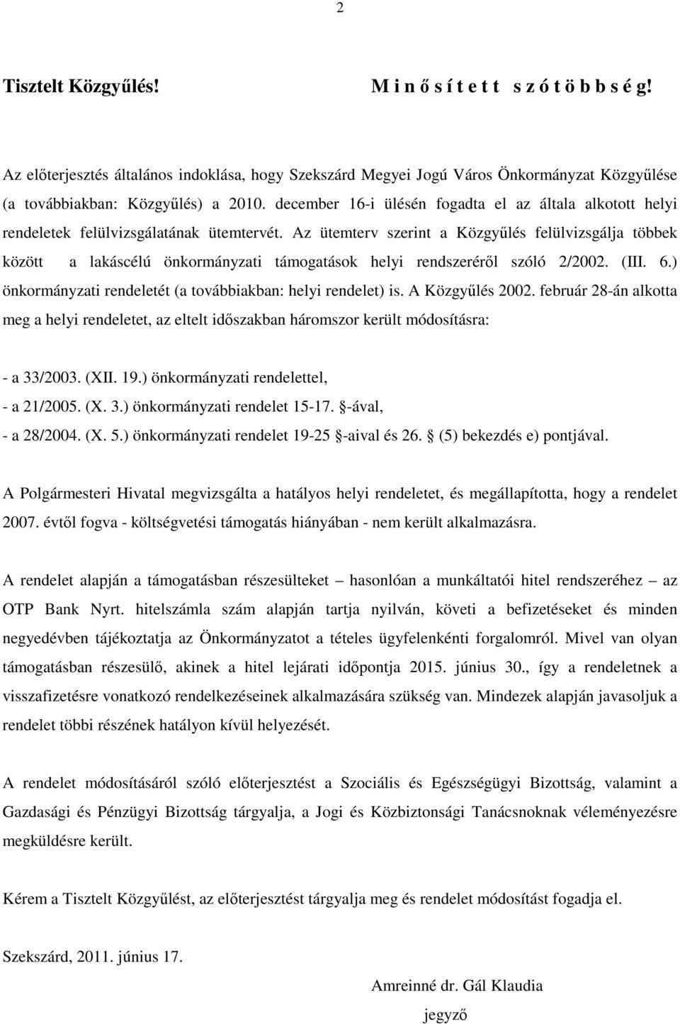 Az ütemterv szerint a Közgyőlés felülvizsgálja többek között a lakáscélú önkormányzati támogatások helyi rendszerérıl szóló 2/2002. (III. 6.