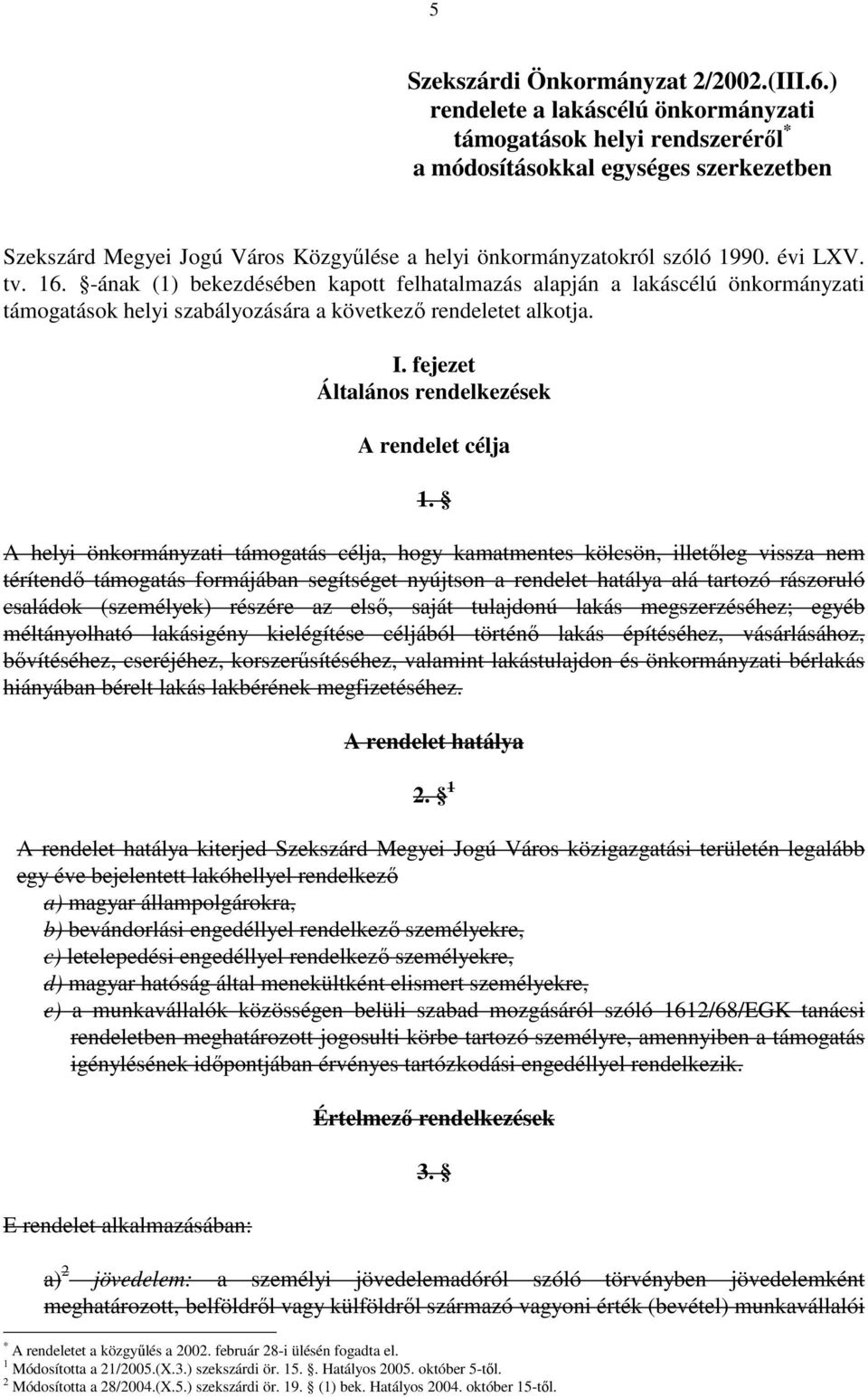 16. -ának (1) bekezdésében kapott felhatalmazás alapján a lakáscélú önkormányzati támogatások helyi szabályozására a következı rendeletet alkotja. I.