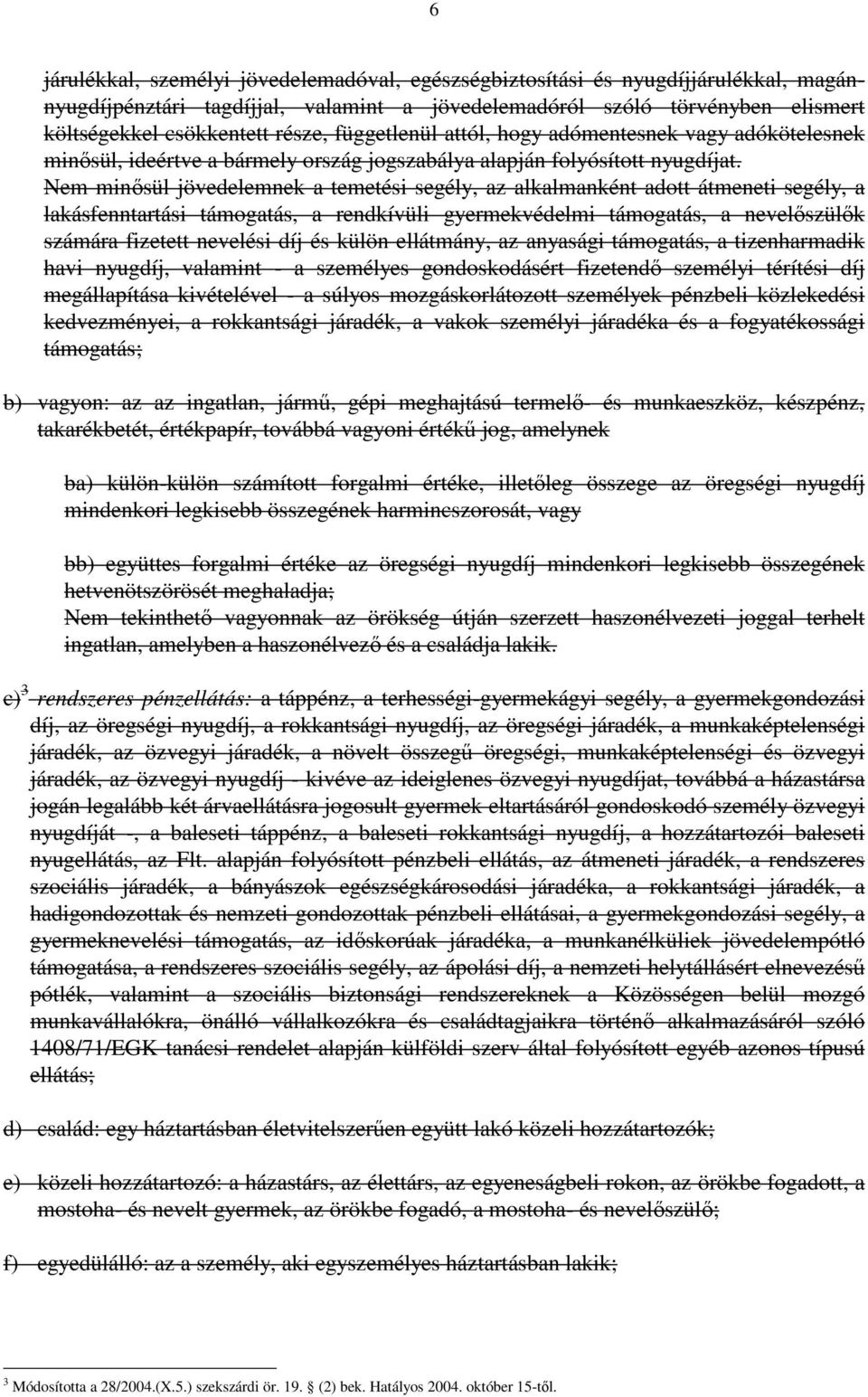 Nem minısül jövedelemnek a temetési segély, az alkalmanként adott átmeneti segély, a lakásfenntartási támogatás, a rendkívüli gyermekvédelmi támogatás, a nevelıszülık számára fizetett nevelési díj és