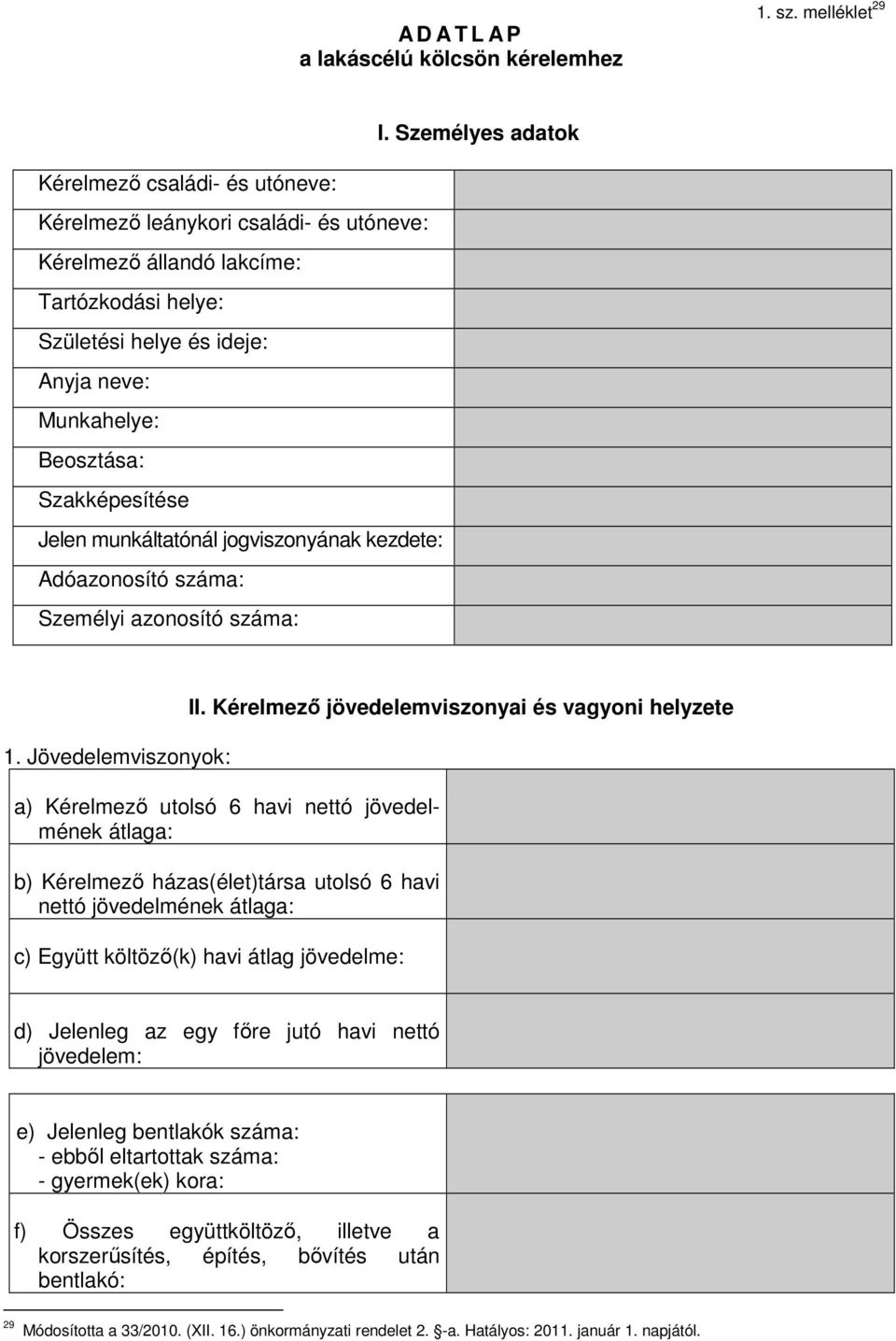 Szakképesítése Jelen munkáltatónál jogviszonyának kezdete: Adóazonosító száma: Személyi azonosító száma: 1. Jövedelemviszonyok: II.