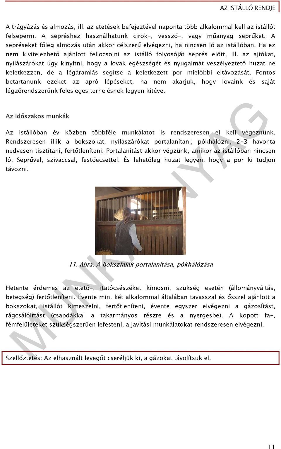 az ajtókat, nyílászárókat úgy kinyitni, hogy a lovak egészségét és nyugalmát veszélyeztető huzat ne keletkezzen, de a légáramlás segítse a keletkezett por mielőbbi eltávozását.