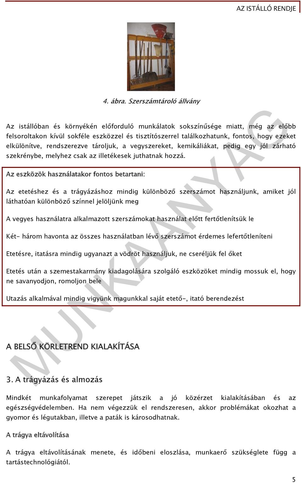 elkülönítve, rendszerezve tároljuk, a vegyszereket, kemikáliákat, pedig egy jól zárható szekrénybe, melyhez csak az illetékesek juthatnak hozzá.