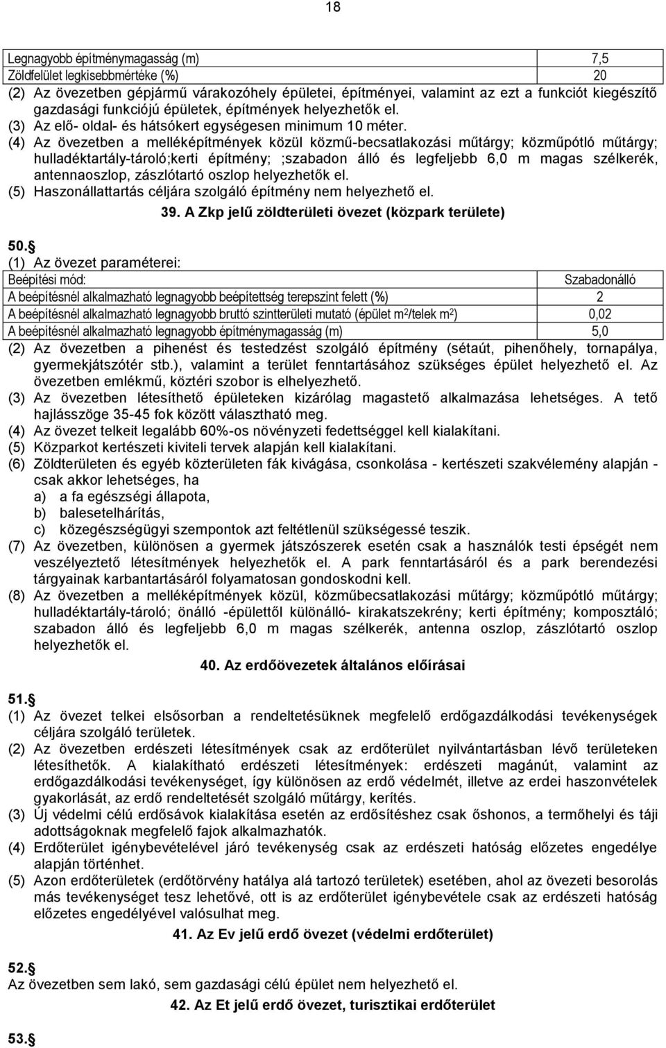 (4) Az övezetben a melléképítmények közül közmű-becsatlakozási műtárgy; közműpótló műtárgy; hulladéktartály-tároló;kerti építmény; ;szabadon álló és legfeljebb 6,0 m magas szélkerék, antennaoszlop,