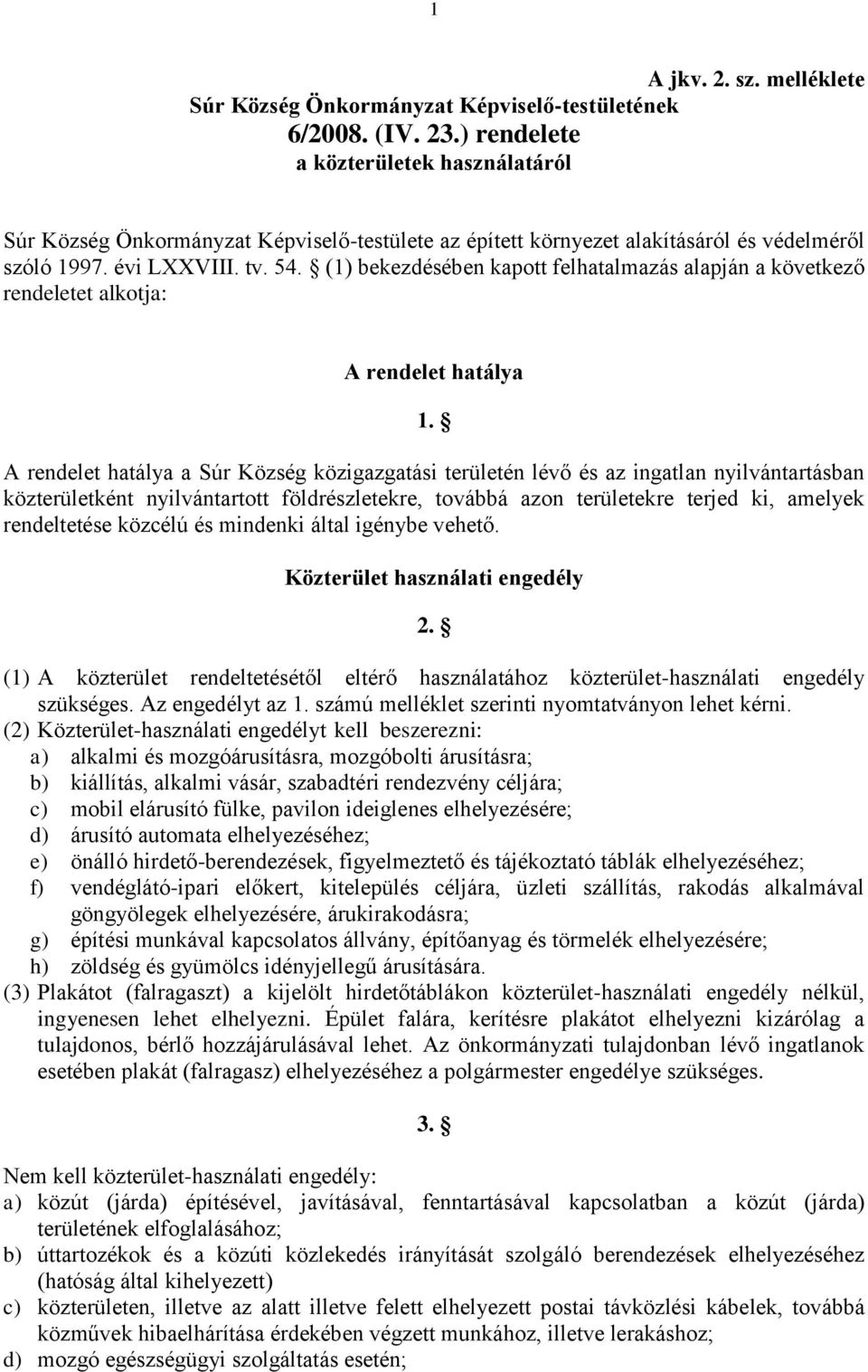 (1) bekezdésében kapott felhatalmazás alapján a következő rendeletet alkotja: A rendelet hatálya 1.