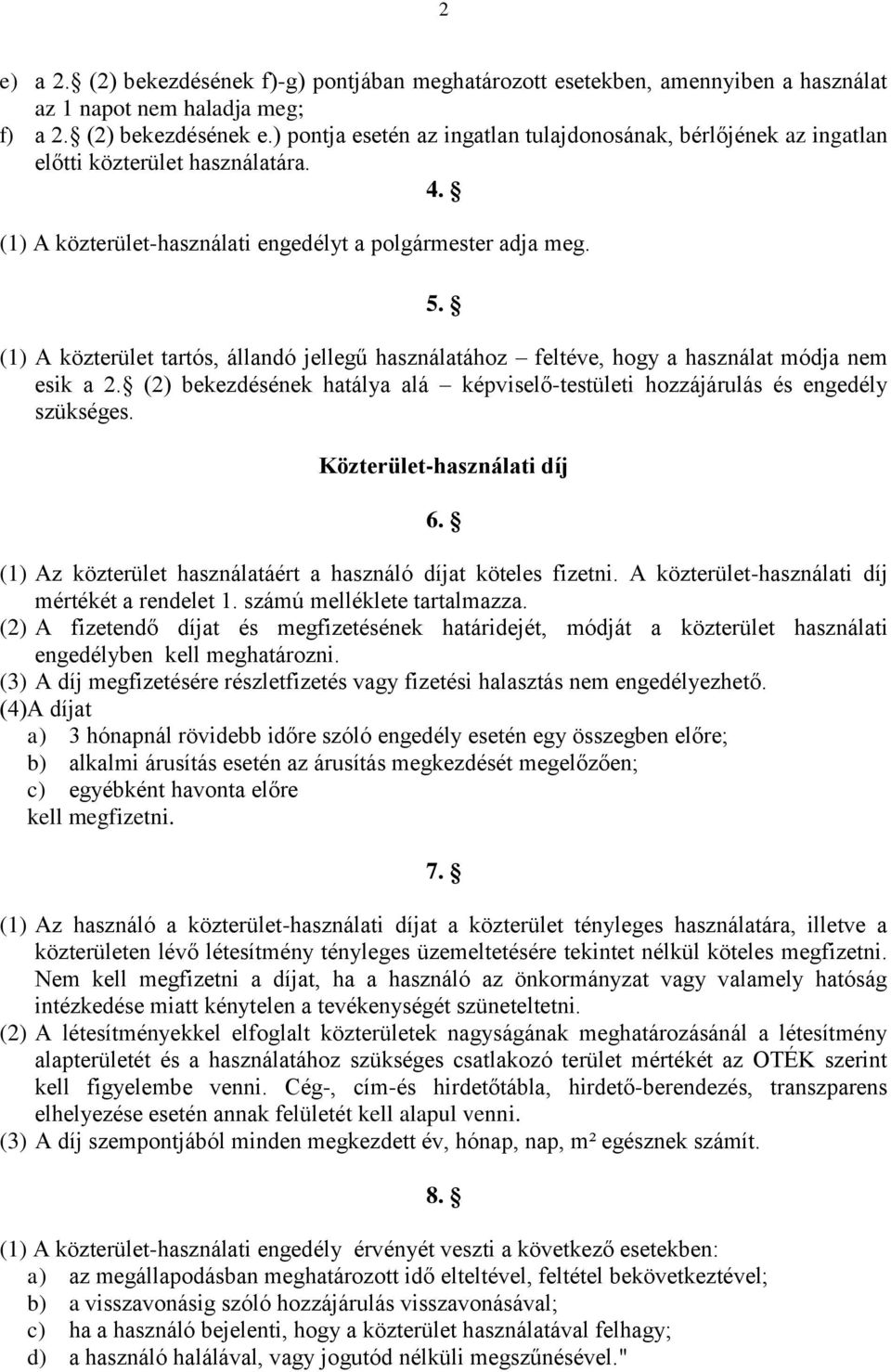 (1) A közterület tartós, állandó jellegű használatához feltéve, hogy a használat módja nem esik a 2. (2) bekezdésének hatálya alá képviselő-testületi hozzájárulás és engedély szükséges.