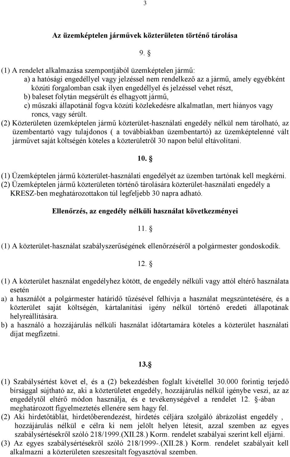 vehet részt, b) baleset folytán megsérült és elhagyott jármű, c) műszaki állapotánál fogva közúti közlekedésre alkalmatlan, mert hiányos vagy roncs, vagy sérült.