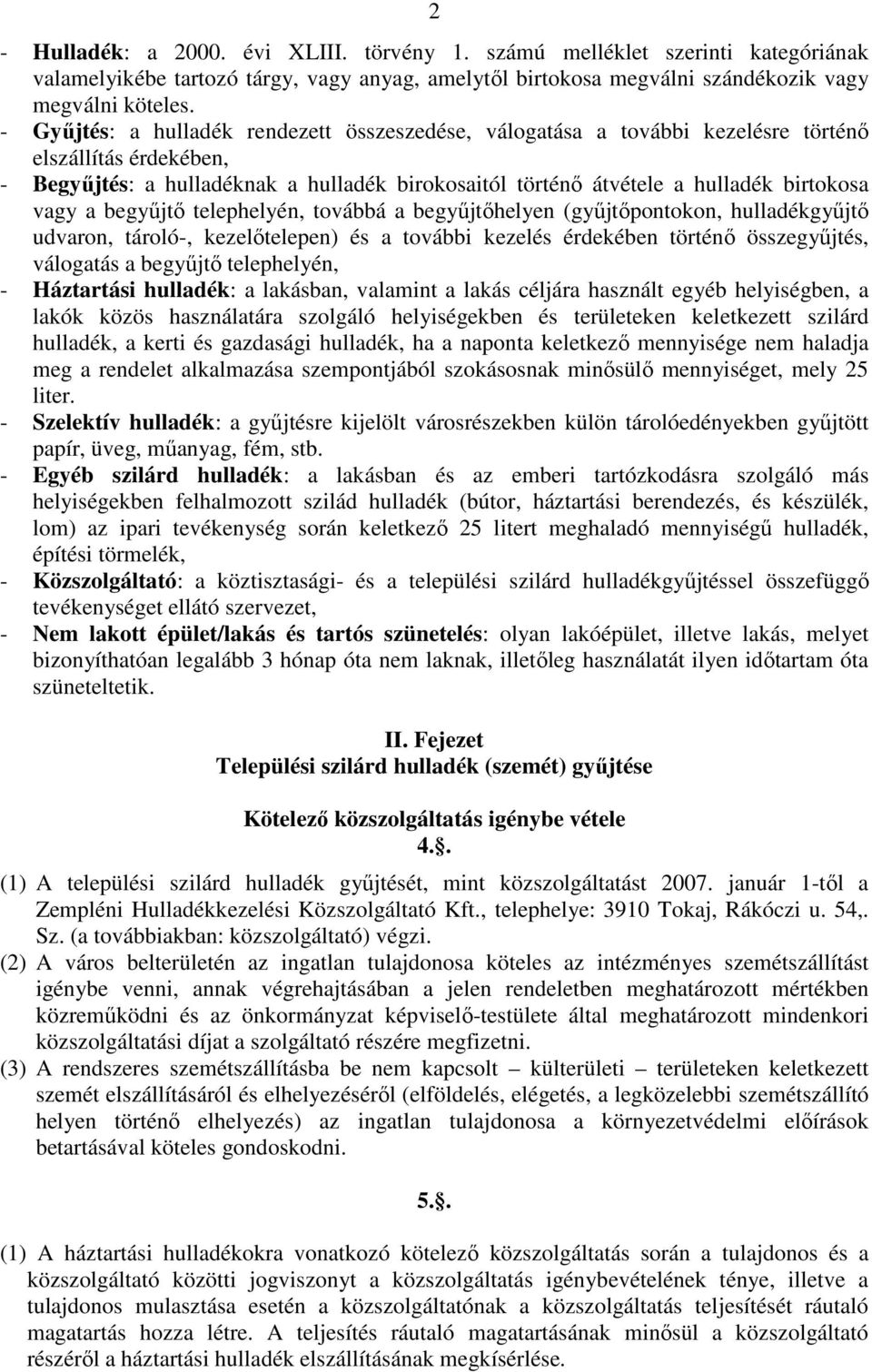 vagy a begyőjtı telephelyén, továbbá a begyőjtıhelyen (győjtıpontokon, hulladékgyőjtı udvaron, tároló-, kezelıtelepen) és a további kezelés érdekében történı összegyőjtés, válogatás a begyőjtı