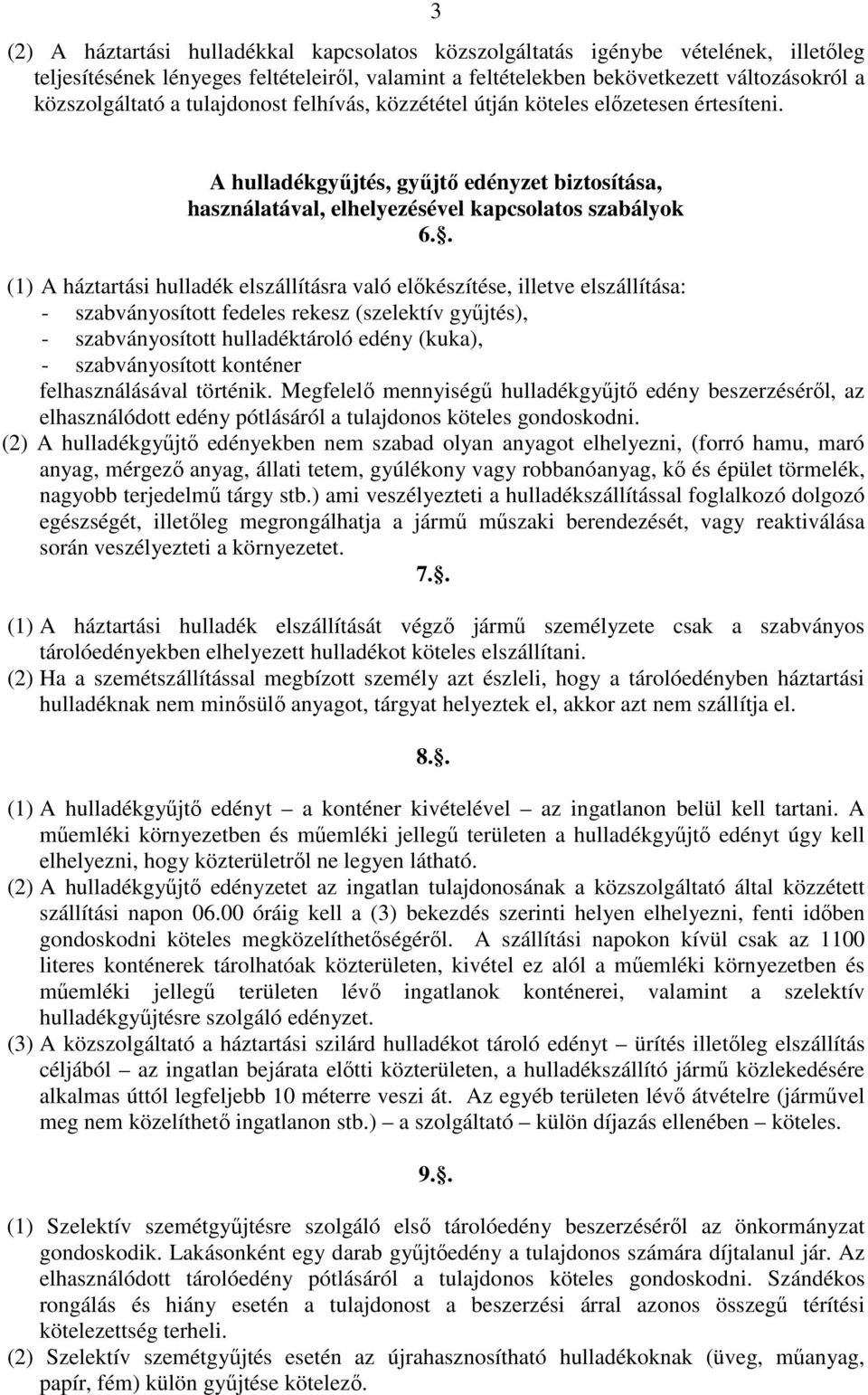 . (1) A háztartási hulladék elszállításra való elıkészítése, illetve elszállítása: - szabványosított fedeles rekesz (szelektív győjtés), - szabványosított hulladéktároló edény (kuka), -