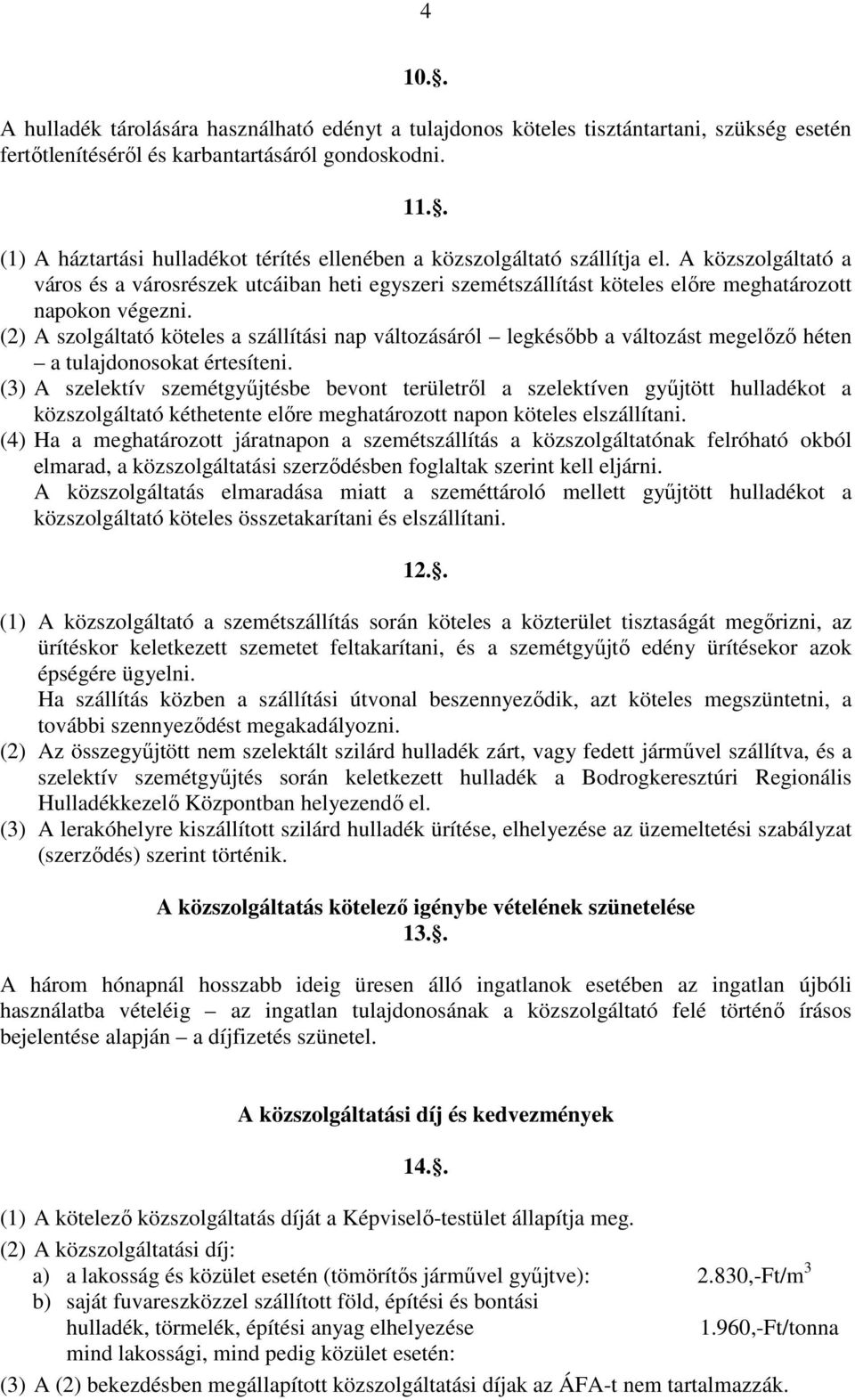 A közszolgáltató a város és a városrészek utcáiban heti egyszeri szemétszállítást köteles elıre meghatározott napokon végezni.