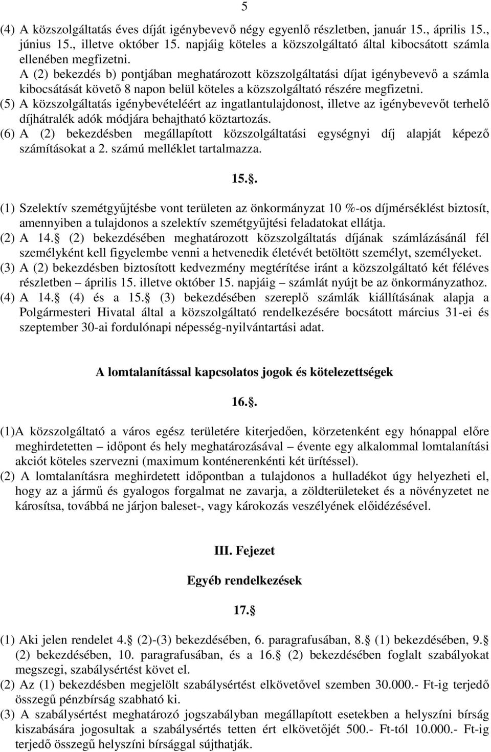 A (2) bekezdés b) pontjában meghatározott közszolgáltatási díjat igénybevevı a számla kibocsátását követı 8 napon belül köteles a közszolgáltató részére megfizetni.