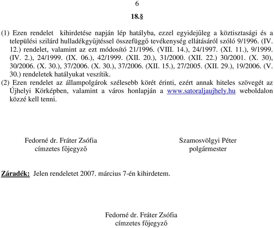 (X. 30.), 37/2006. (XII. 15.), 27/2005. (XII. 29.), 19/2006. (V. 30.) rendeletek hatályukat veszítik.