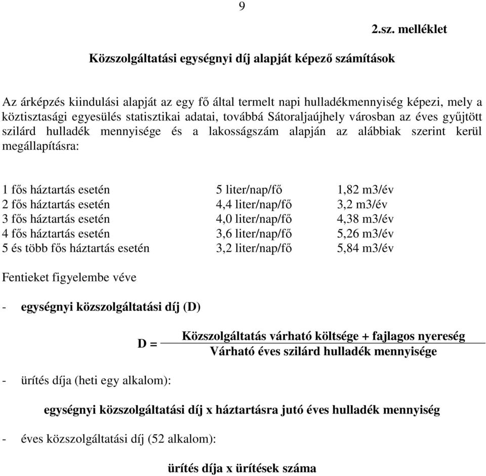 adatai, továbbá Sátoraljaújhely városban az éves győjtött szilárd hulladék mennyisége és a lakosságszám alapján az alábbiak szerint kerül megállapításra: 1 fıs háztartás esetén 5 liter/nap/fı 1,82