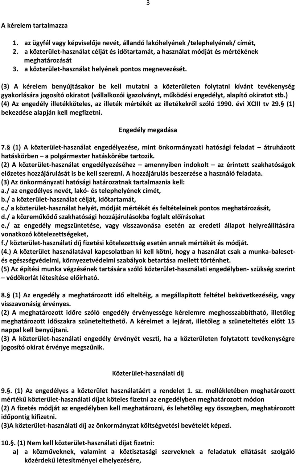 (3) A kérelem benyújtásakor be kell mutatni a közterületen folytatni kívánt tevékenység gyakorlására jogosító okiratot (vállalkozói igazolványt, működési engedélyt, alapító okiratot stb.