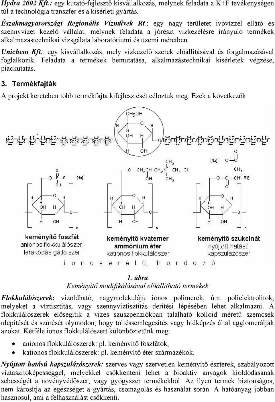 Unichem Kft.: egy kisvállalkozás, mely vízkezelő szerek előállításával és forgalmazásával foglalkozik. Feladata a termékek bemutatása, alkalmazástechnikai kísérletek végzése, piackutatás. 3.