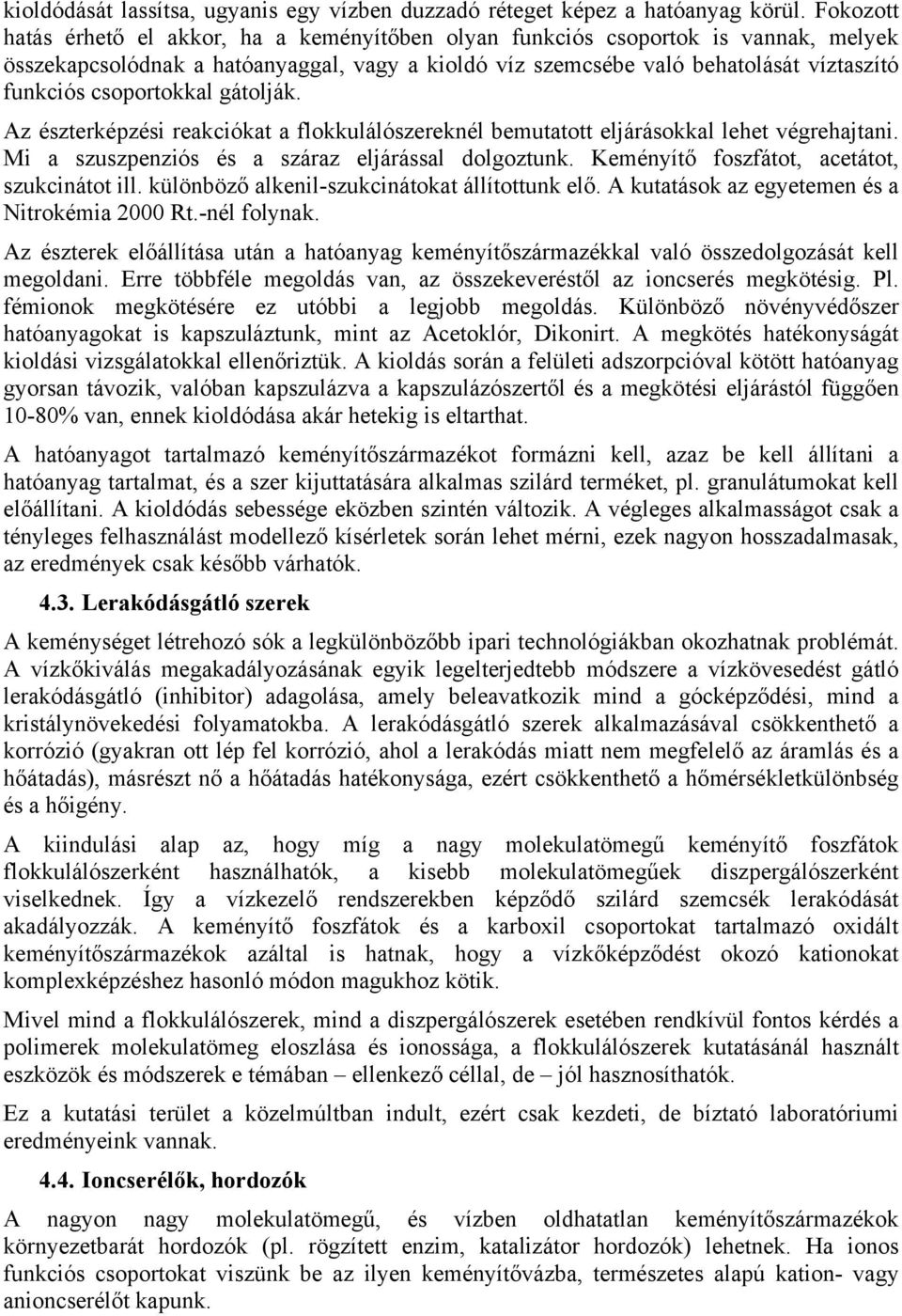 csoportokkal gátolják. Az észterképzési reakciókat a flokkulálószereknél bemutatott eljárásokkal lehet végrehajtani. Mi a szuszpenziós és a száraz eljárással dolgoztunk.