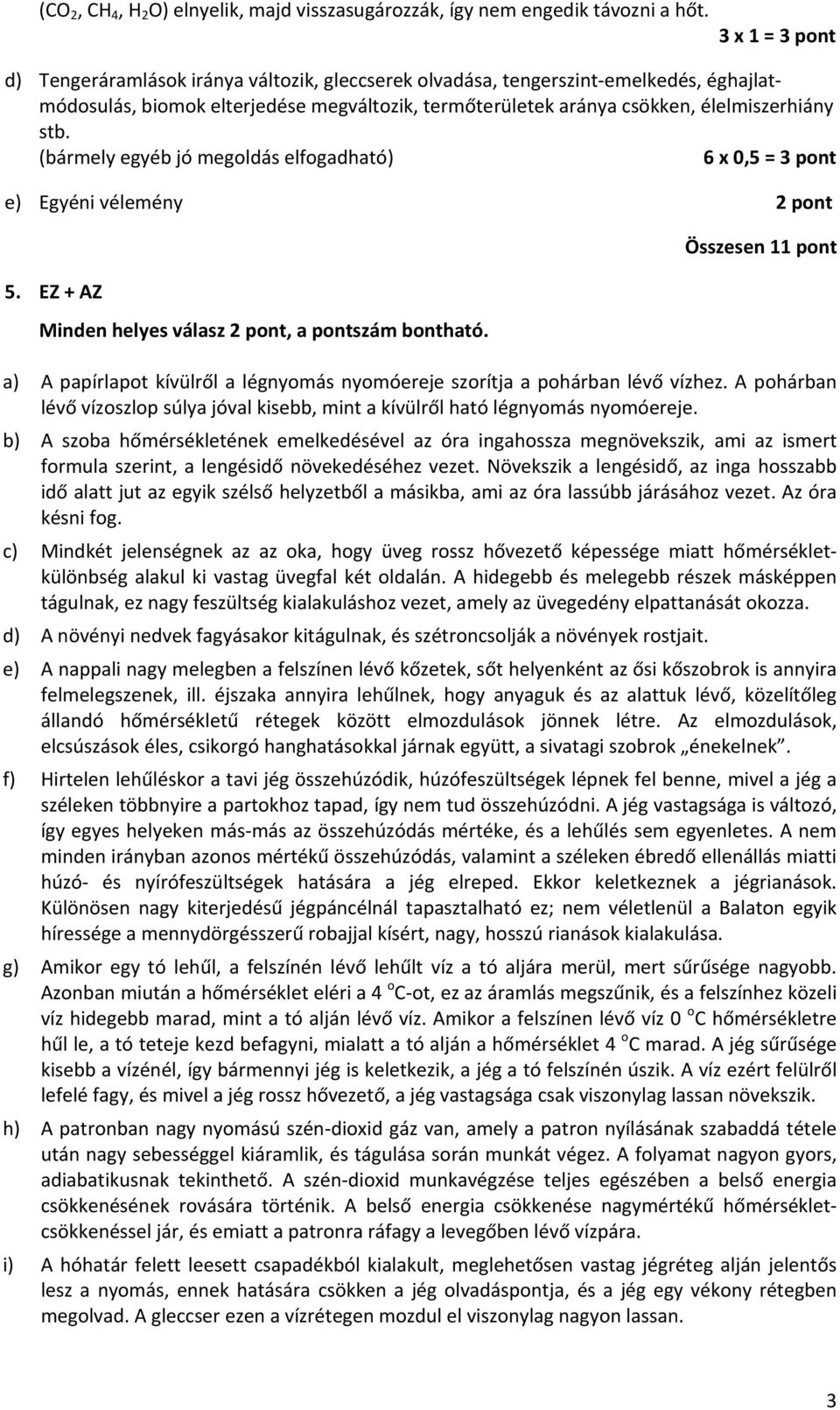 (bármely egyéb jó megoldás elfogadható) 6 x 0,5 = 3 pont e) Egyéni vélemény 5. EZ + AZ Minden helyes válasz, a pontszám bontható.