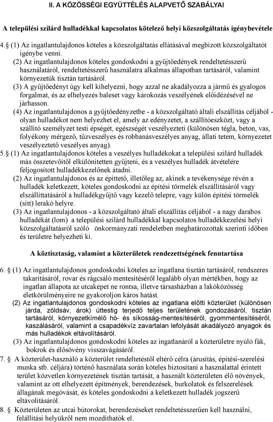 (2) Az ingatlantulajdonos köteles gondoskodni a gyűjtőedények rendeltetésszerű használatáról, rendeltetésszerű használatra alkalmas állapotban tartásáról, valamint környezetük tisztán tartásáról.