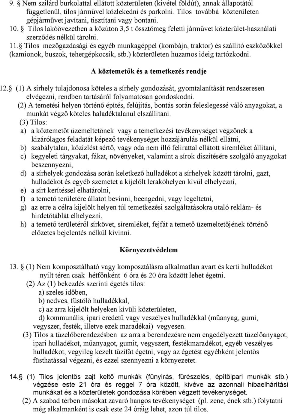 Tilos mezőgazdasági és egyéb munkagéppel (kombájn, traktor) és szállító eszközökkel (kamionok, buszok, tehergépkocsik, stb.) közterületen huzamos ideig tartózkodni.