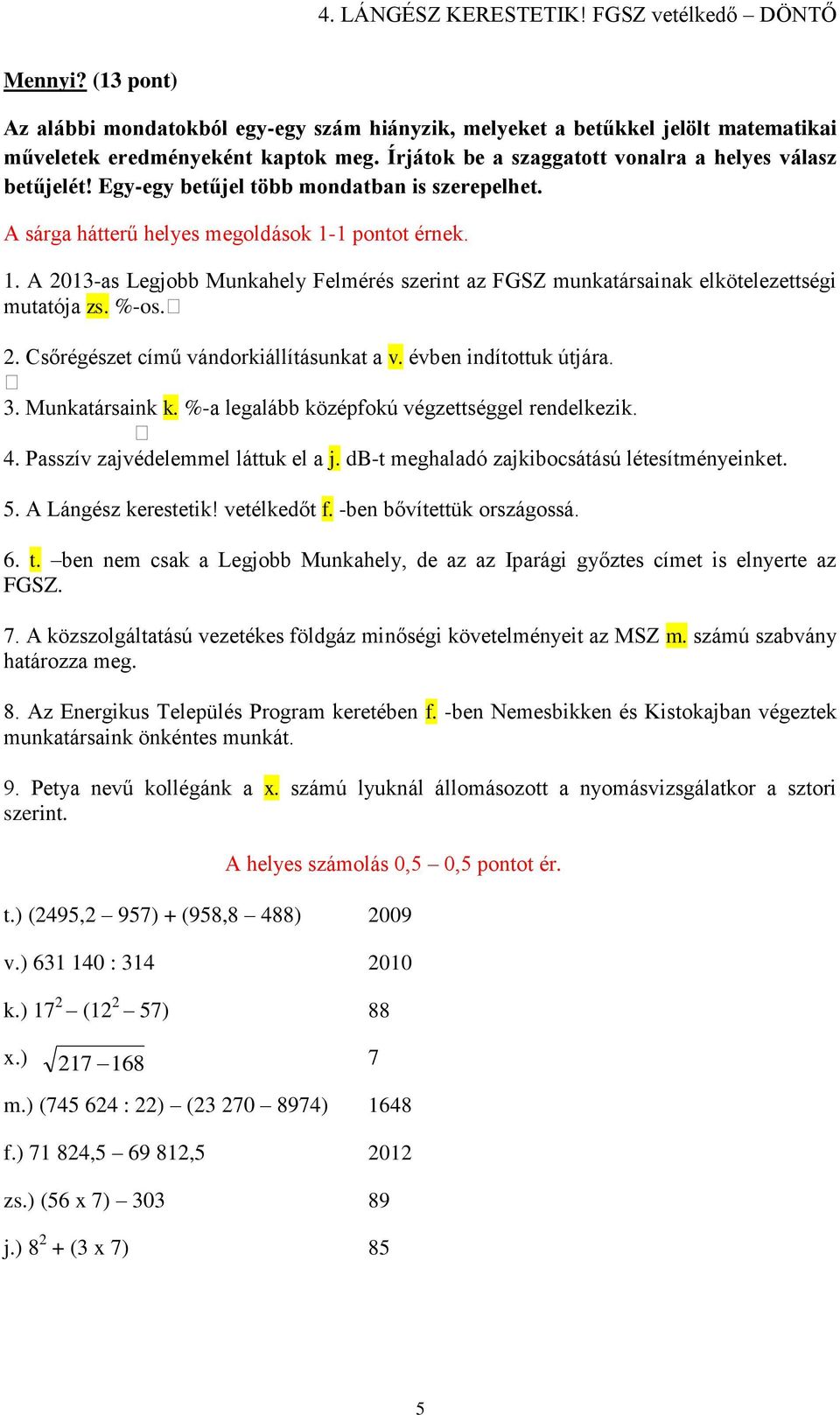 %-os. 2. Csőrégészet című vándorkiállításunkat a v. évben indítottuk útjára. 3. Munkatársaink k. %-a legalább középfokú végzettséggel rendelkezik. 4. Passzív zajvédelemmel láttuk el a j.