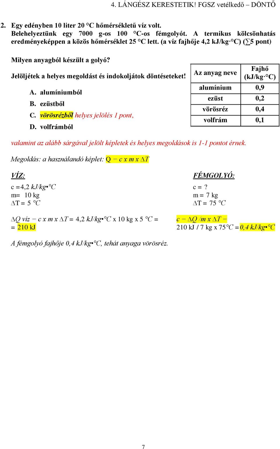 volfrámból Az anyag neve Fajhő (kj/kg C) alumínium 0,9 ezüst 0,2 vörösréz 0,4 volfrám 0,1 valamint az alább sárgával jelölt képletek és helyes megoldások is 1-1 pontot érnek.